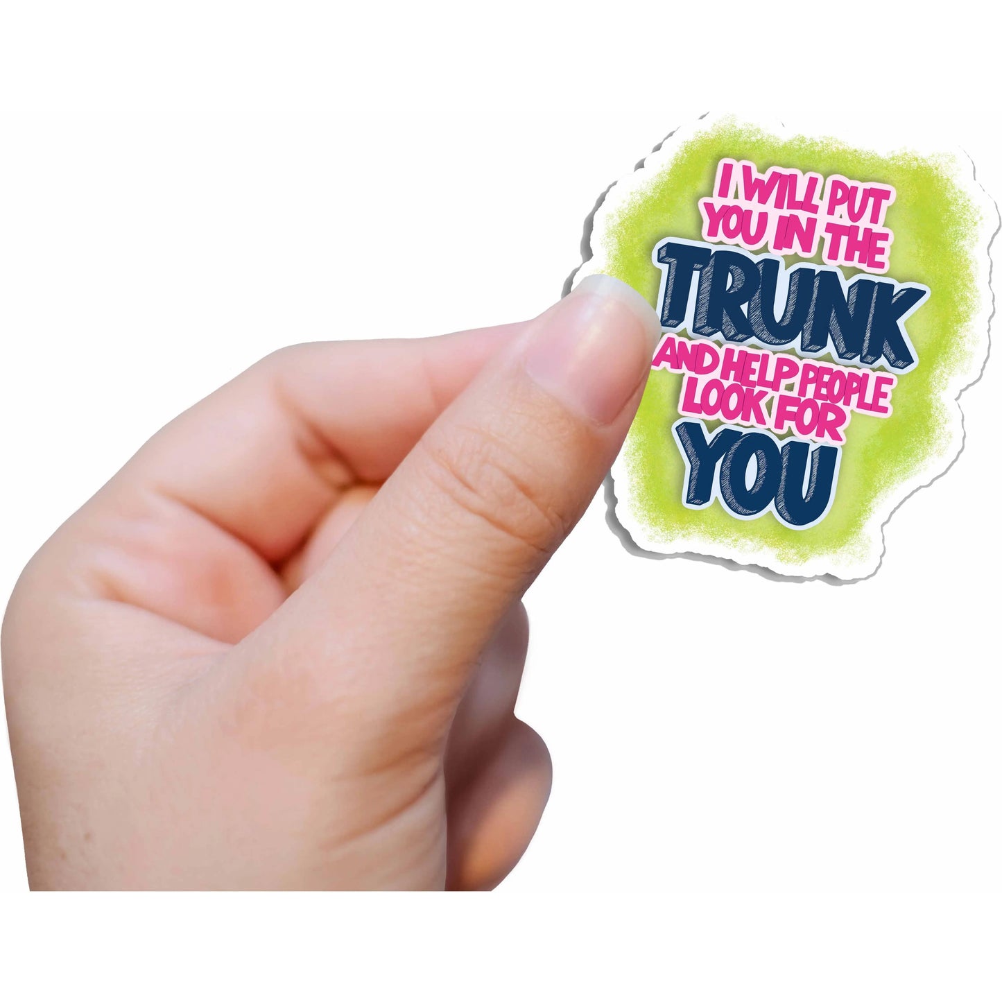 Tan I Will Put You in the Trunk and Help People Look for You Vinyl Sticker