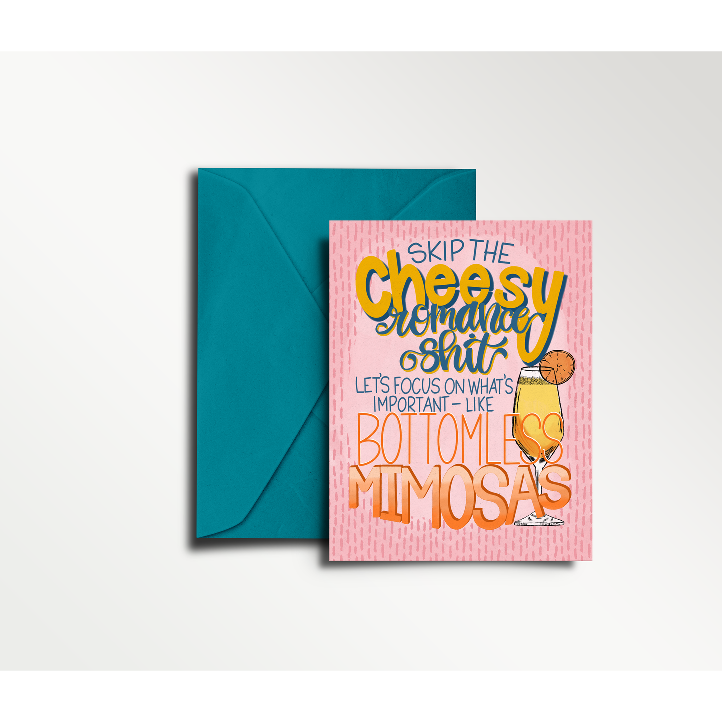 Skip the Cheesy Romance Shit, Let's Focus on....Bottomless MImosas - Greeting Card