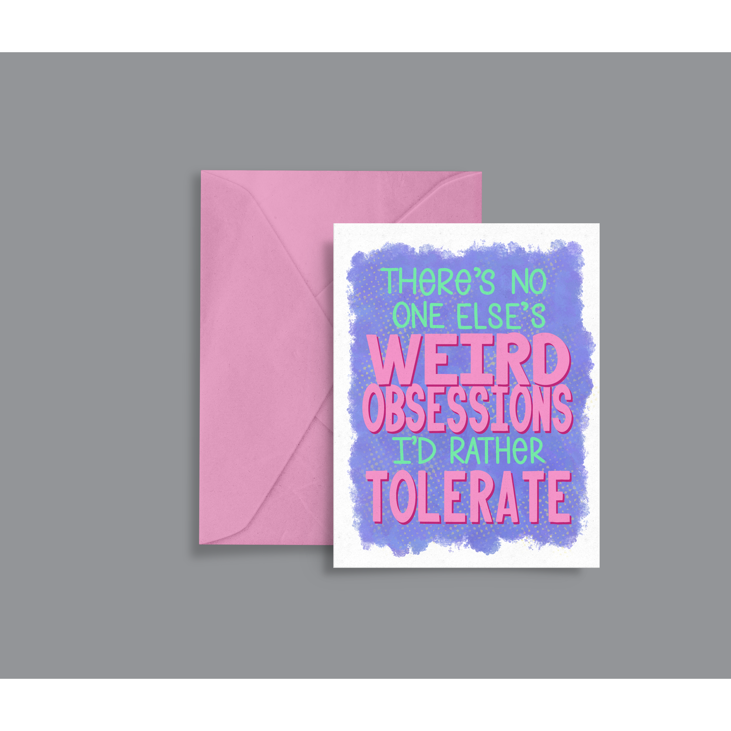 Funny Love & Friendship Card – “There’s No One Else’s Weird Obsessions I’d Rather Tolerate”