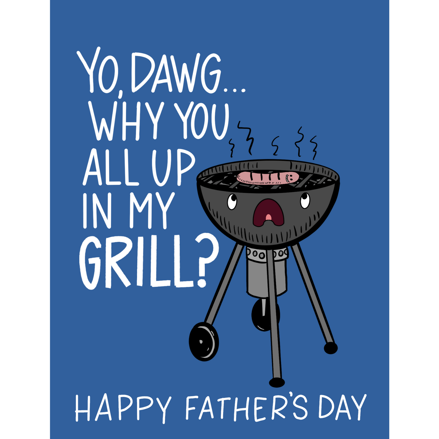 Yo, Dawg...Why You All Up In My Grill? - Father's Day Card | Dad, Dad's Day, Grilling
