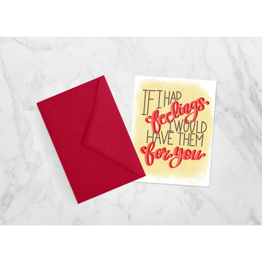 Funny Love Greeting Card – “If I Had Feelings, I’d Have Them for You”