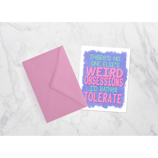Funny Love & Friendship Card – “There’s No One Else’s Weird Obsessions I’d Rather Tolerate”